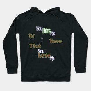 YOU HATE ME BUT I KNOW THAT YOU LOVE ME HOODIE, TANK, T-SHIRT, MUGS, PILLOWS, APPAREL, STICKERS, TOTES, NOTEBOOKS, CASES, TAPESTRIES, PINS Hoodie